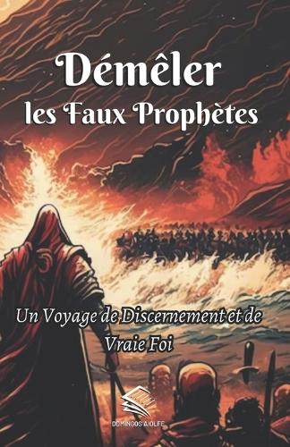 Démêler les Faux Prophètes: Un Voyage de Discernement et de Vraie Foi(Parcourant Le Chemin de la Foi: Une Série Catholique Inspirante)