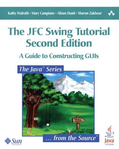 The JFC Swing Tutorial: A Guide to Constructing GUIs