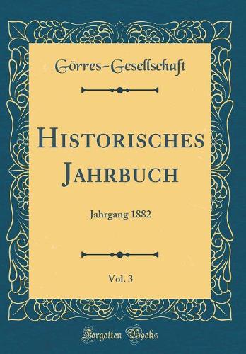 Historisches Jahrbuch, Vol. 3: Jahrgang 1882 (Classic Reprint)