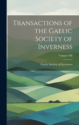 Transactions of the Gaelic Society of Inverness; Volume VIII