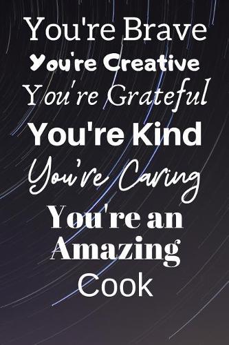 You're Brave You're Creative You're Grateful You're Kind You're Caring You're An Amazing Cook