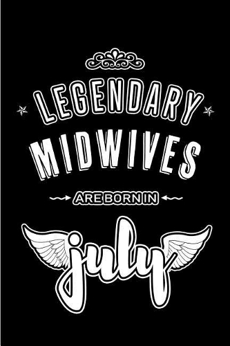 Legendary Midwives are born in July: Blank Lined Midwife Journal Notebooks Diary as Appreciation, Birthday, Welcome, Farewell, Thank You, Christmas, Graduation gifts. ( Alternative to B