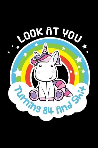 Look at You Turning 84 and Shit: Funny 84th Birthday Gift for Girls Blank Journal Notebook