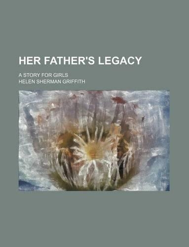 Her Father's Legacy; A Story for Girls