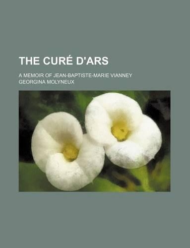 The Cure D'Ars; A Memoir of Jean-Baptiste-Marie Vianney: (English)