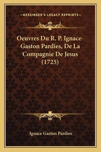 Oeuvres Du R. P. Ignace-Gaston Pardies, De La Compagnie De Jesus (1725): (French)