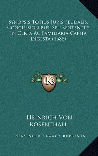 Synopsis Totius Juris Feudalis, Conclusionibus, Seu Sententiis In Certa Ac Familiaria Capita Digesta (1588): (Latin)
