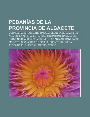 Pedanias de La Provincia de Albacete: Vegallera, Arguellite, Canada de Agra, Zulema, Los Alejos, La Alfera, El Pardal, Moharras(Spanish)