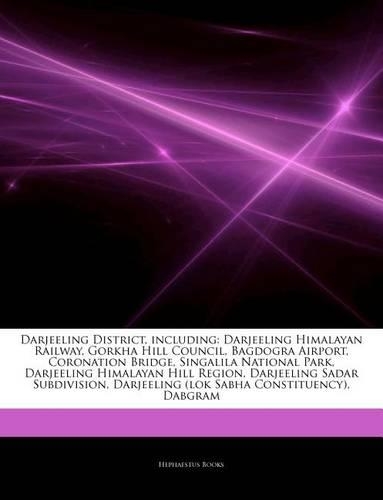 Articles on Darjeeling District, Including: Darjeeling Himalayan Railway, Gorkha Hill Council, Bagdogra Airport, Coronation Bridge, Singalila National Park, Darjeeling Himalayan Hill Region, D(English)