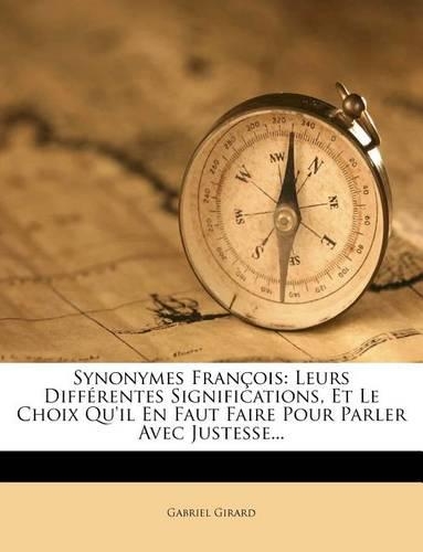 Synonymes François: Leurs Différentes Significations, Et Le Choix Qu'il En Faut Faire Pour Parler Avec Justesse...