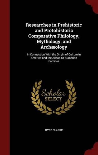 Researches in Prehistoric and Protohistoric Comparative Philology, Mythology, and Archæology
