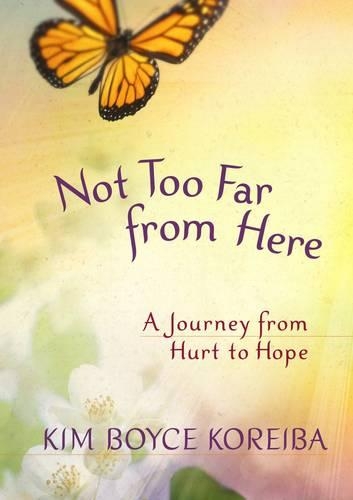Not too Far from Here: A Journey from Hurt to Hope