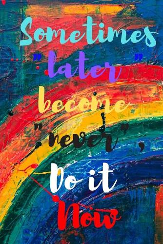 Sometimes Later Becomes Never. Do It Now