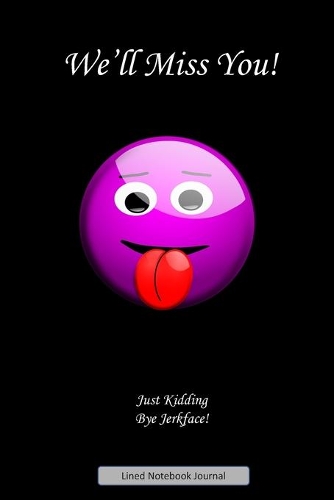 We'll Miss You! Just Kidding, Bye Jerkface Lined Notebook Journal