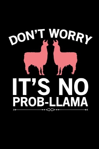 Don't Worry It's Mo Prob-Llama: Llama Journal Notebook -Llamas Lover Gifts - Alpacas Journal - Alpaca Lovers Diary - 6x9_100 College Ruled Notebook