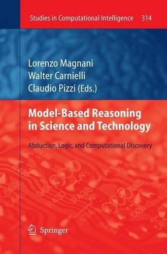 Model-Based Reasoning in Science and Technology: Abduction, Logic, and Computational Discovery(314 Studies in Computational Intelligence)