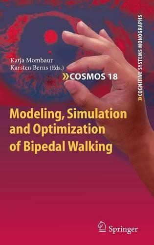 Modeling, Simulation and Optimization of Bipedal Walking: (18 Cognitive Systems Monographs)