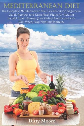 Mediterranean Diet: The Complete Mediterranean Diet Cookbook for Beginners. Quick Recipes and Easy Meal Plans for Healthy Weight Loss. Change Your Eating Habits and Liv(1 Diet)