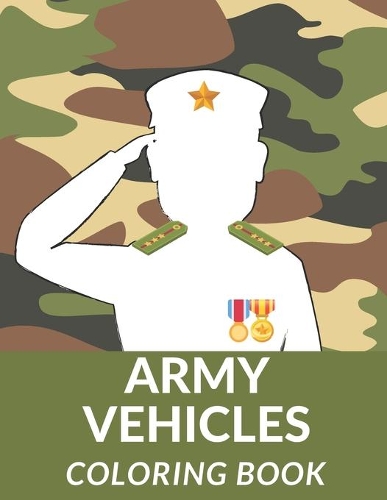 Army Vehicles Coloring Book: Military Coloring Pages Air Force Navy Tanks Army Vehicles Fighters Jet Coloring Book For Kids Perfect Gift For Boys And Girls
