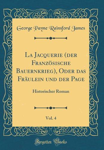 La Jacquerie (der Französische Bauernkrieg), Oder das Fräulein und der Page, Vol. 4: Historischer Roman (Classic Reprint)