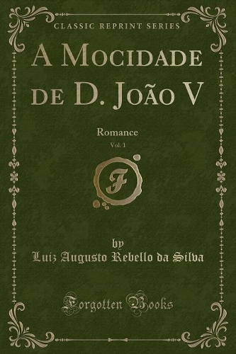 A Mocidade de D. João V, Vol. 1: Romance (Classic Reprint)