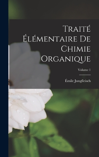 Traité élémentaire de chimie organique; Volume 1