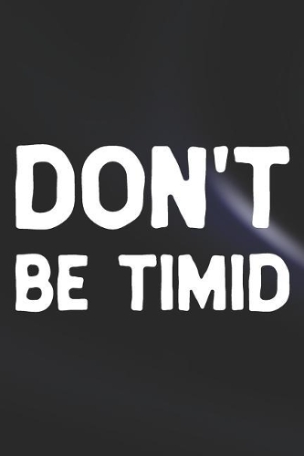 Don't Be Timid: Daily Success, Motivation and Everyday Inspiration For Your Best Year Ever, 365 days to more Happiness Motivational Year Long Journal / Daily Notebo
