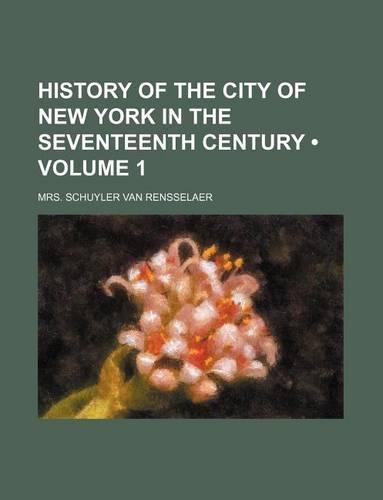 History of the City of New York in the Seventeenth Century (Volume 1): (English)