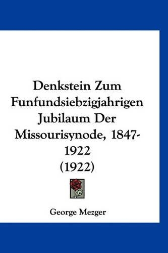 Denkstein Zum Funfundsiebzigjahrigen Jubilaum Der Missourisynode, 1847-1922 (1922)