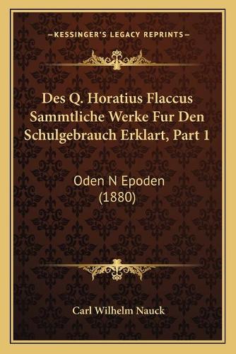 Des Q. Horatius Flaccus Sammtliche Werke Fur Den Schulgebrauch Erklart, Part 1
