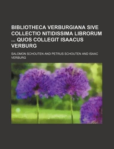 Bibliotheca Verburgiana Sive Collectio Nitidissima Librorum Quos Collegit Isaacus Verburg