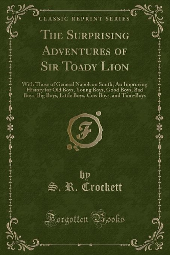 The Surprising Adventures of Sir Toady Lion: With Those of General Napoleon Smith; An Improving History for Old Boys, Young Boys, Good Boys, Bad Boys, Big Boys, Little Boys, Cow Boys, and Tom-B(English)
