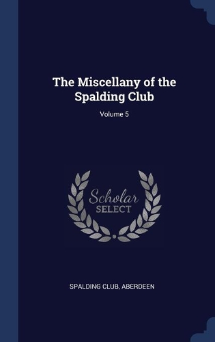 The Miscellany of the Spalding Club; Volume 5