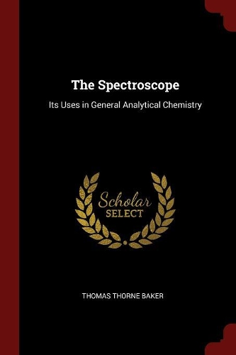 The Spectroscope: Its Uses in General Analytical Chemistry