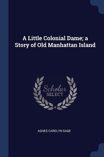 A Little Colonial Dame; a Story of Old Manhattan Island