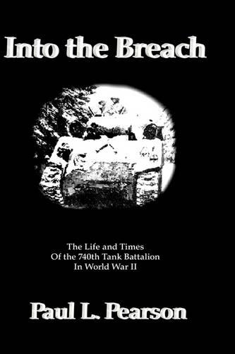 Into the Breach: The Life and Times Of the 740th Tank Battalion In World War II