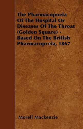The Pharmacopoeia Of The Hospital Or Diseases Of The Throat (Golden Square) - Based On The British Pharmacopceia, 1867
