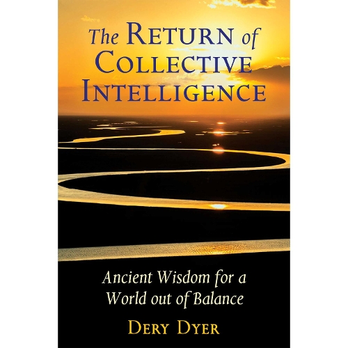 The Return of Collective Intelligence: Ancient Wisdom for a World out of Balance