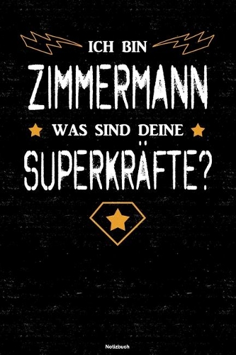 Ich bin Zimmermann was sind deine Superkräfte? Notizbuch: Zimmermann Journal DIN A5 liniert 120 Seiten Geschenk