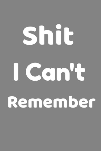 Shit I Can't Remember: An Organizer for All Your Passwords and Shit: 6x9 120 page notebook