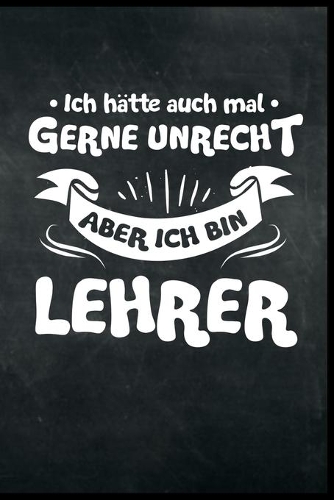 Ich hätte auch mal gerne Unrecht aber ich bin Lehrer: Lehrkraft Schule Studium Schüler Ausbildung Pädagoge Geschenk (6"x9") liniertes Notizbuch zum Reinschreiben