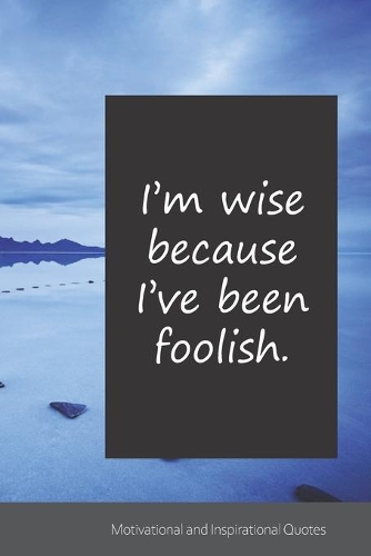 I'm wise because I've been foolish.