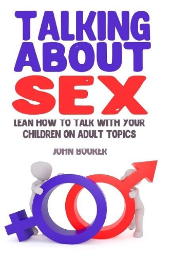 Talking About Sex: Lean How to Talk With Your Children On Adult Topics