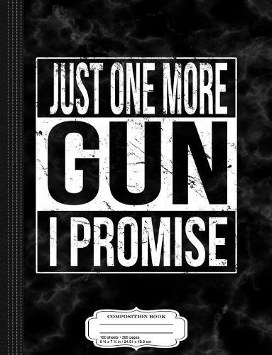 Just One More Gun I Promise Composition Notebook