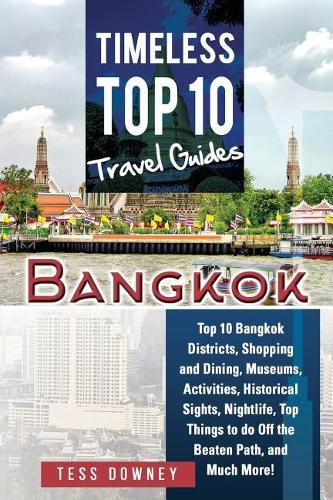 Bangkok: Top 10 Bangkok Districts, Shopping and Dining, Museums, Activities, Historical Sights, Nightlife, Top Things to do Off the Beaten Path, and Much Mor