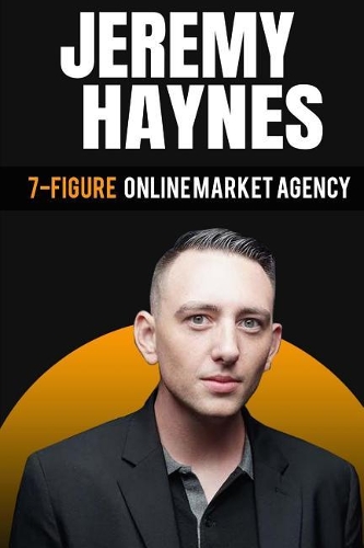 7-Figure Online Marketing Agency At 23 Years Old Jeremy Haynes: (2 Project Egg: Entrepreneurs Gathering for Growth)