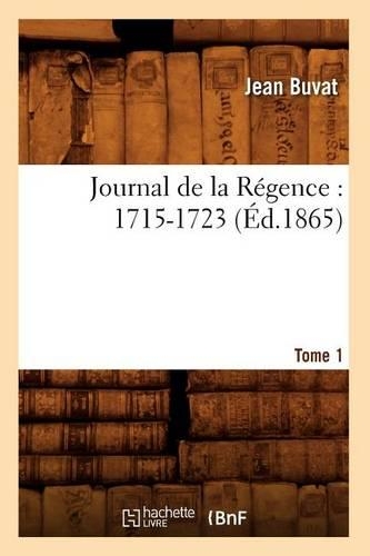 Journal de la Régence: 1715-1723. Tome 1 (Éd.1865): (Histoire)
