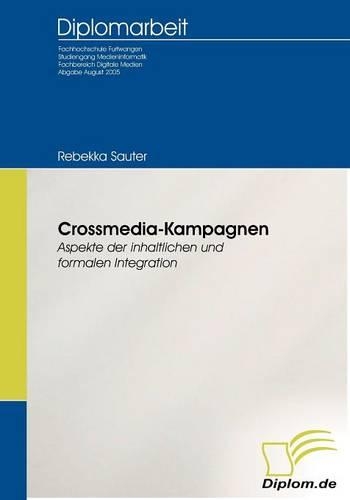 Crossmedia-Kampagnen: Aspekte der inhaltlichen und formalen Integration(German)