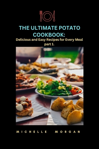 The Ultimate Potato Cookbook: Delicious and Easy Recipes for Every Meal part 1.(Potato)