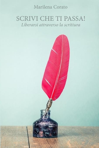 Scrivi che ti passa!: Liberarsi attraverso la scrittura